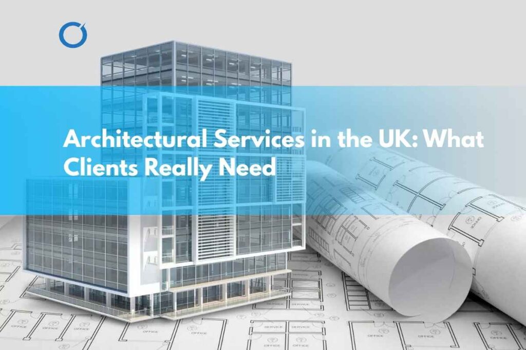 Architectural Services in the UK: Scope, Process, and Benefits